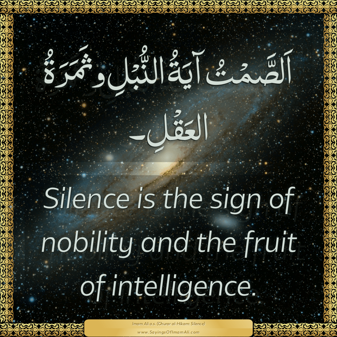 Silence is the sign of nobility and the fruit of intelligence.